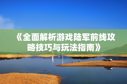《全面解析游戏陆军前线攻略技巧与玩法指南》