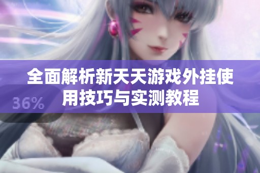 全面解析新天天游戏外挂使用技巧与实测教程