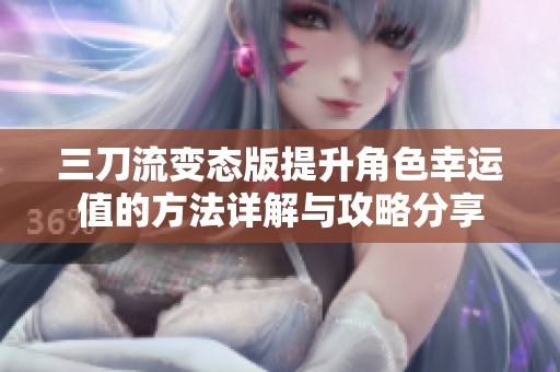 三刀流变态版提升角色幸运值的方法详解与攻略分享