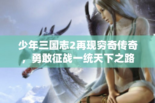 少年三国志2再现穷奇传奇，勇敢征战一统天下之路