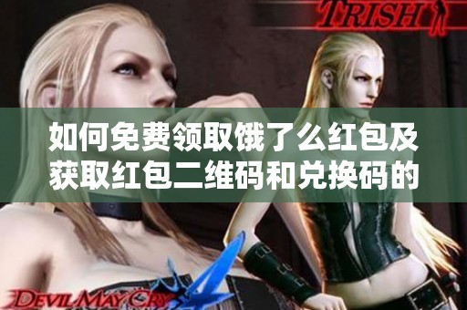如何免费领取饿了么红包及获取红包二维码和兑换码的详细指南