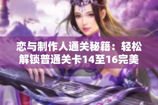 恋与制作人通关秘籍：轻松解锁普通关卡14至16完美三星技巧分享