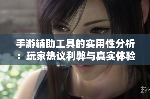 手游辅助工具的实用性分析：玩家热议利弊与真实体验揭秘
