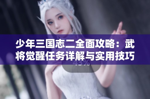 少年三国志二全面攻略：武将觉醒任务详解与实用技巧分享
