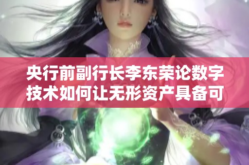 央行前副行长李东荣论数字技术如何让无形资产具备可量化价值