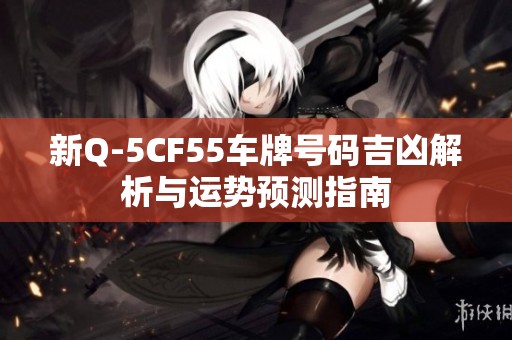 新Q-5CF55车牌号码吉凶解析与运势预测指南