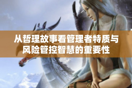 从哲理故事看管理者特质与风险管控智慧的重要性