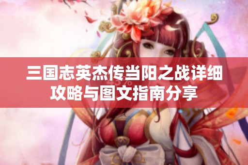三国志英杰传当阳之战详细攻略与图文指南分享