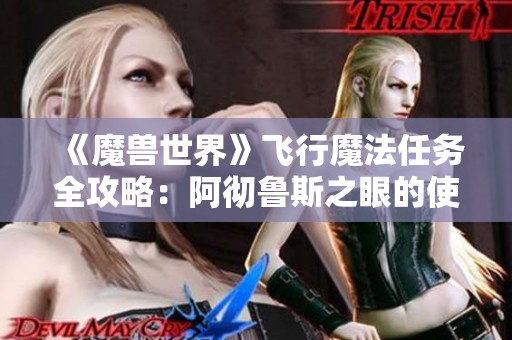 《魔兽世界》飞行魔法任务全攻略：阿彻鲁斯之眼的使用指南