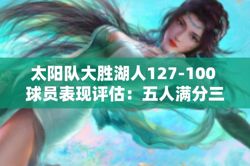 太阳队大胜湖人127-100 球员表现评估：五人满分三人及格