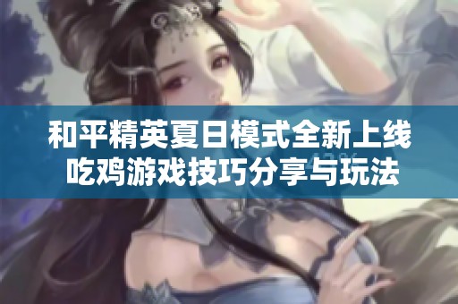 和平精英夏日模式全新上线 吃鸡游戏技巧分享与玩法解析