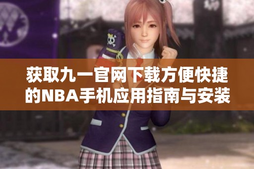 获取九一官网下载方便快捷的NBA手机应用指南与安装步骤