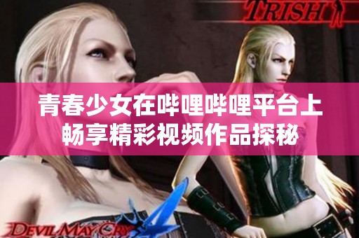 青春少女在哔哩哔哩平台上畅享精彩视频作品探秘