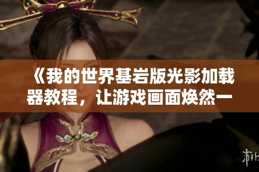 《我的世界基岩版光影加载器教程，让游戏画面焕然一新》