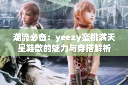 潮流必备：yeezy蜜桃满天星鞋款的魅力与穿搭解析
