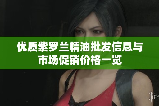 优质紫罗兰精油批发信息与市场促销价格一览