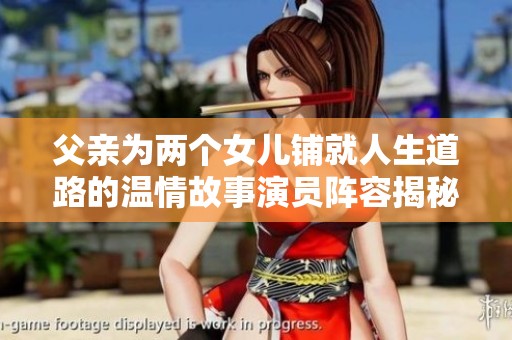 父亲为两个女儿铺就人生道路的温情故事演员阵容揭秘