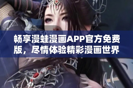 畅享漫蛙漫画APP官方免费版，尽情体验精彩漫画世界