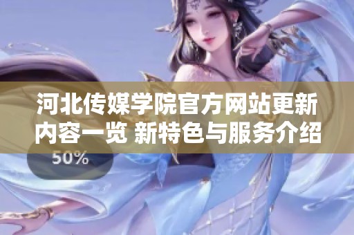 河北传媒学院官方网站更新内容一览 新特色与服务介绍