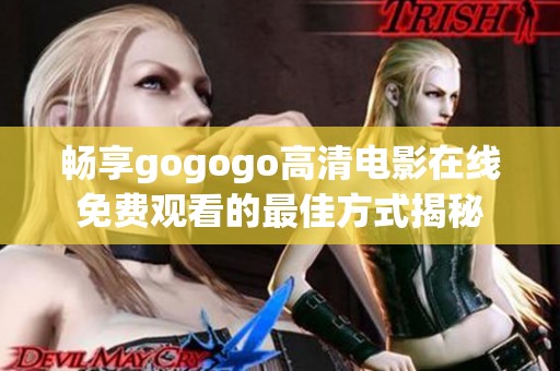畅享gogogo高清电影在线免费观看的最佳方式揭秘