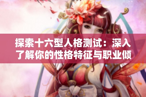 探索十六型人格测试：深入了解你的性格特征与职业倾向