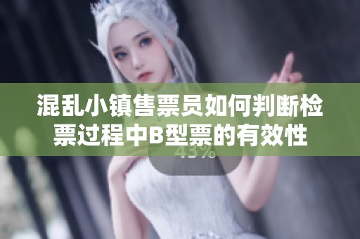 混乱小镇售票员如何判断检票过程中B型票的有效性