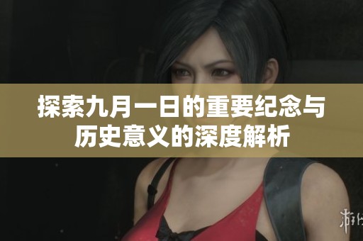 探索九月一日的重要纪念与历史意义的深度解析