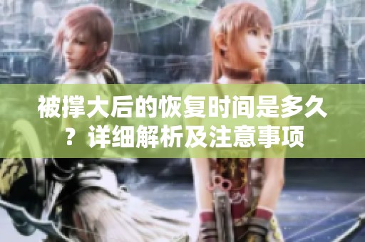 被撑大后的恢复时间是多久？详细解析及注意事项