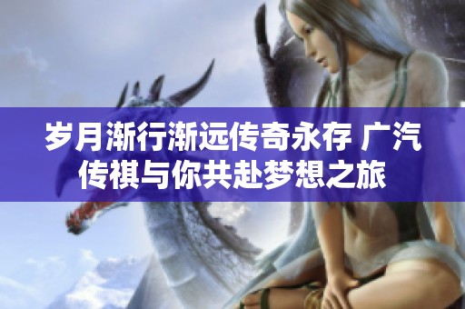 岁月渐行渐远传奇永存 广汽传祺与你共赴梦想之旅