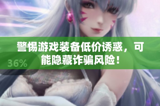 警惕游戏装备低价诱惑，可能隐藏诈骗风险！