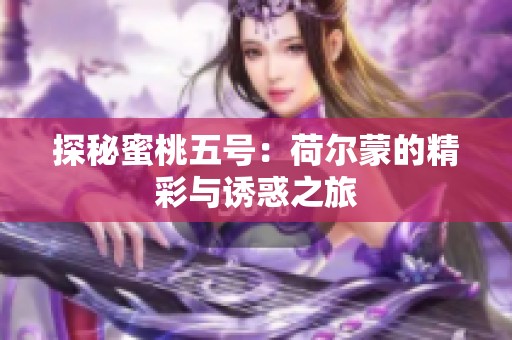 探秘蜜桃五号：荷尔蒙的精彩与诱惑之旅