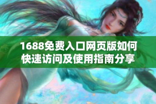 1688免费入口网页版如何快速访问及使用指南分享
