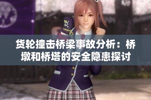 货轮撞击桥梁事故分析：桥墩和桥塔的安全隐患探讨