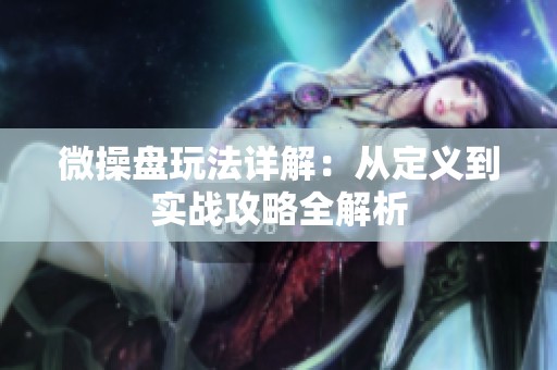 微操盘玩法详解：从定义到实战攻略全解析