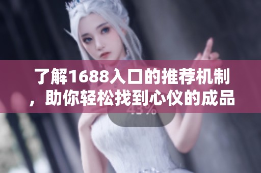 了解1688入口的推荐机制，助你轻松找到心仪的成品网站资源之道