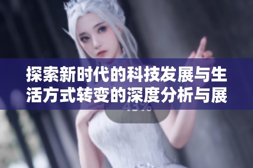 探索新时代的科技发展与生活方式转变的深度分析与展望