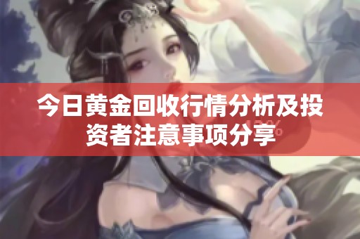 今日黄金回收行情分析及投资者注意事项分享