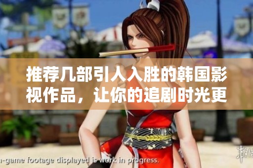 推荐几部引人入胜的韩国影视作品，让你的追剧时光更加精彩