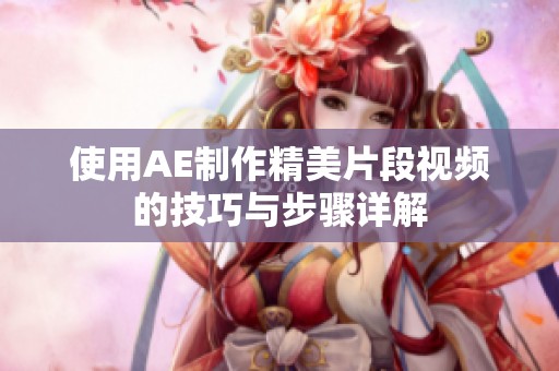 使用AE制作精美片段视频的技巧与步骤详解