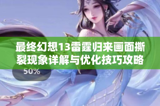 最终幻想13雷霆归来画面撕裂现象详解与优化技巧攻略