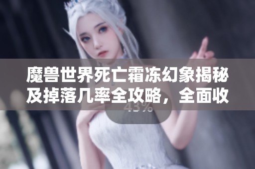 魔兽世界死亡霜冻幻象揭秘及掉落几率全攻略，全面收集指南