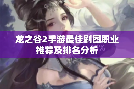 龙之谷2手游最佳刷图职业推荐及排名分析
