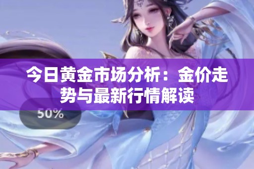 今日黄金市场分析：金价走势与最新行情解读
