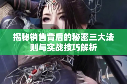 揭秘销售背后的秘密三大法则与实战技巧解析