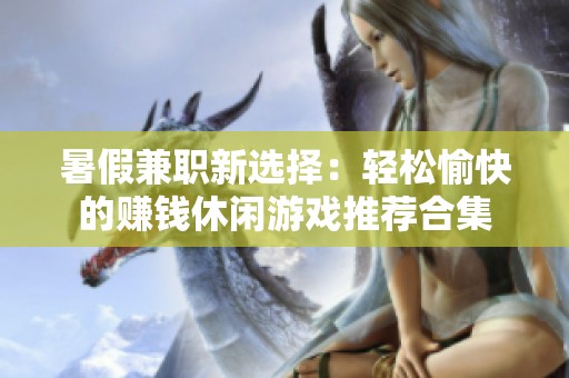 暑假兼职新选择：轻松愉快的赚钱休闲游戏推荐合集