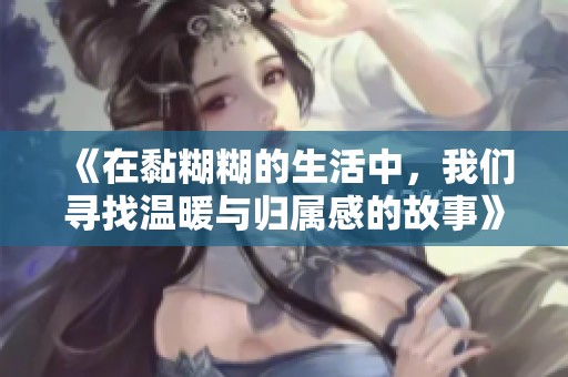 《在黏糊糊的生活中，我们寻找温暖与归属感的故事》