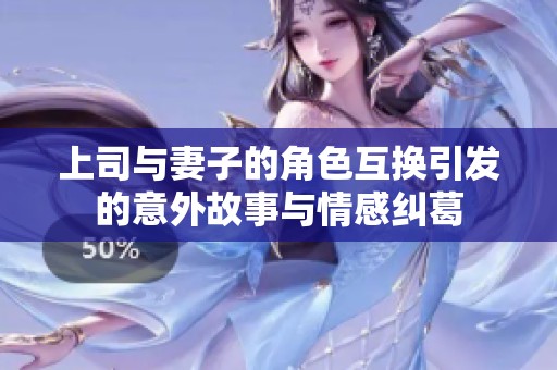 上司与妻子的角色互换引发的意外故事与情感纠葛