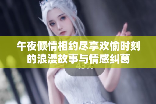 午夜倾情相约尽享欢愉时刻的浪漫故事与情感纠葛