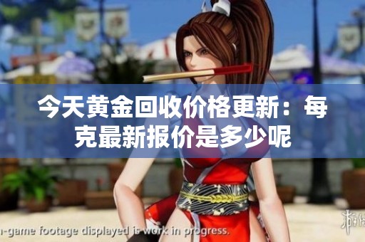 今天黄金回收价格更新：每克最新报价是多少呢