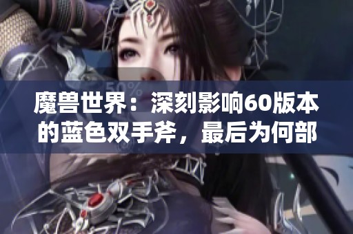 魔兽世界：深刻影响60版本的蓝色双手斧，最后为何部落玩家却不认同